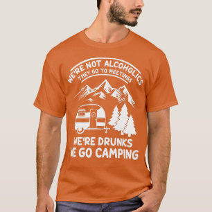 Were Not Alcoholics They Go to Meetings Funny Camp T-Shirt