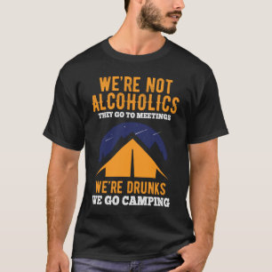 We're Not Alcoholics They Go To Meetings We go Cam T-Shirt
