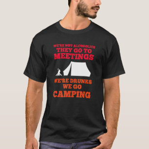 Were Not Alcoholics They Go To Meetings We Go Camp T-Shirt