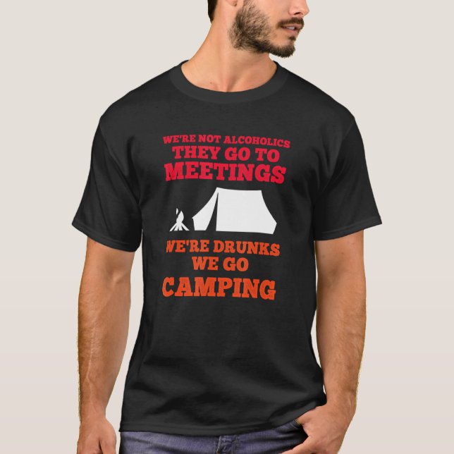 Were Not Alcoholics They Go To Meetings We Go Camp T-Shirt (Front)