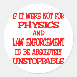 Were Not For Physics And Law Enforcement I'd Be Classic Round Sticker