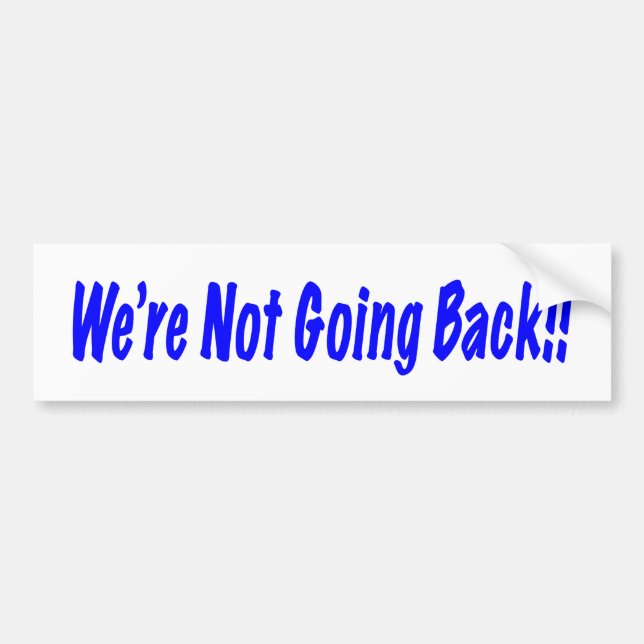 We're Not Going Back Bumper Sticker (Front)