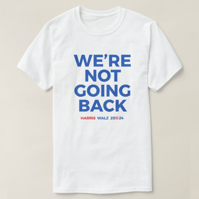 We're not going back - Harris Walz 2024 T-Shirt (Design Front)