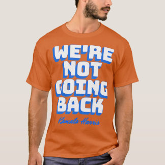 Were Not Going Back Kamala  3 T-Shirt