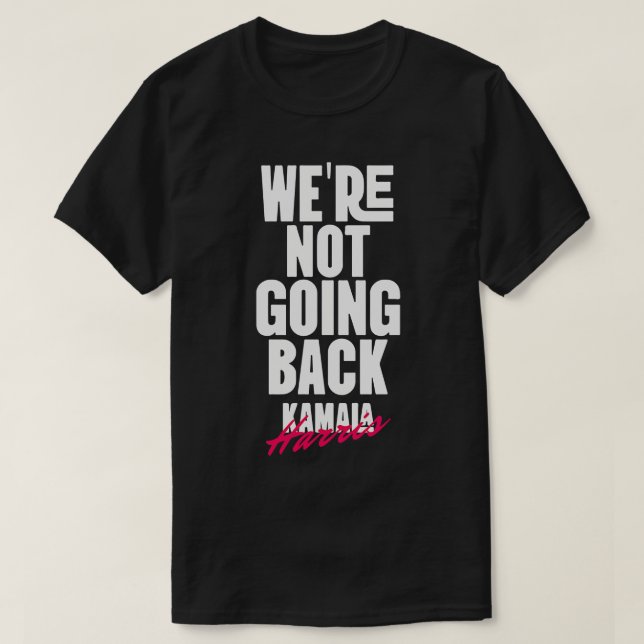 Were Not Going Back Kamala  4 T-Shirt (Design Front)