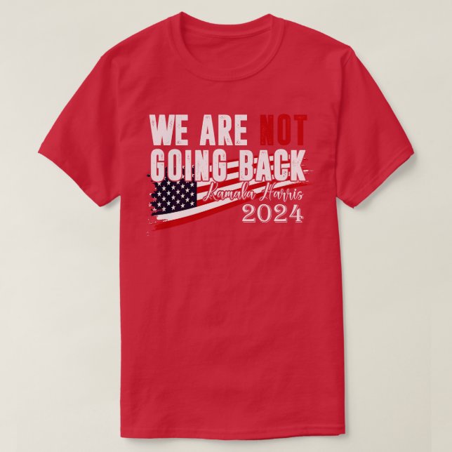 Were Not Going Back Kamala  6 T-Shirt (Design Front)