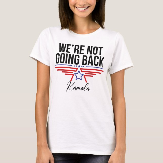 We're not going back Kamala Harris for president T-Shirt (Front)