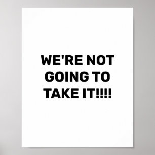 WE'RE NOT GOING TO TAKE IT!!! POSTER