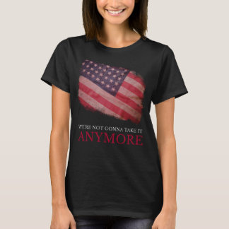 We're Not Gonna Take It Anymore USA Flag American T-Shirt