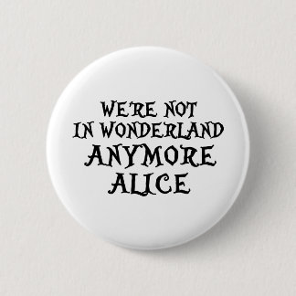 WE'RE NOT IN WONDERLAND ANYMORE ALICE 6 CM ROUND BADGE