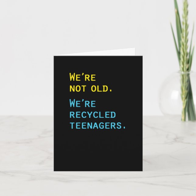 We're Not Old, We're Recycled Teenagers Card (Front)
