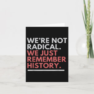 Were Not Radical We Just Remember History Card