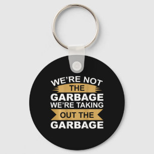 We're Not The Garbyge We're Taking Out The Garbyge Key Ring