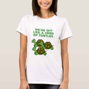 We're Off Like a Herd of Turtles Funny design T-Shirt