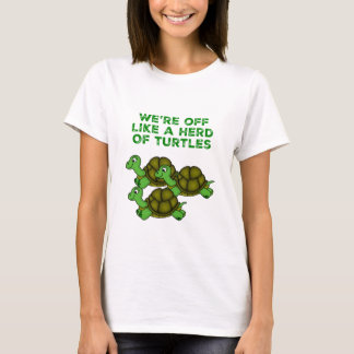 We're Off Like a Herd of Turtles Funny design T-Shirt