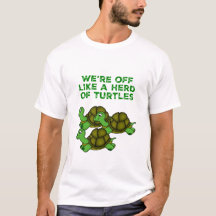 We're Off Like a Herd of Turtles Funny design