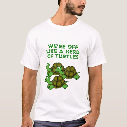 We're Off Like a Herd of Turtles Funny design T-Shirt | Zazzle.co.uk