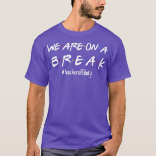 We're On A Break Teacher Off Duty Last Day Of Scho T-Shirt