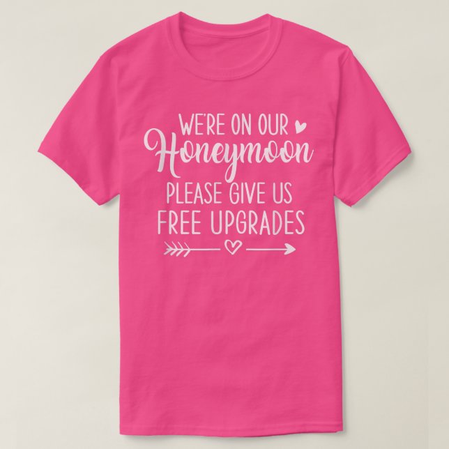 Were On Our Honeymoon Give Us Free Upgrades Funny  T-Shirt (Design Front)