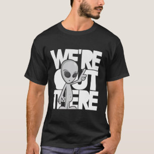 We're out there. Grey Alien T-Shirt