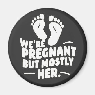 We're Pregnant but Mostly Her Funny Pregnancy Dad  Magnet