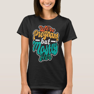 We're Pregnant But Mostly Her - New Dad Announceme T-Shirt