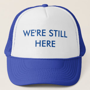 WE'RE STILL HERE [Liberals] Trucker Hat