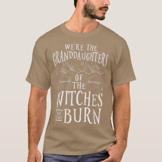 We're The Granddaughters Of The Witches You Couldn T-Shirt