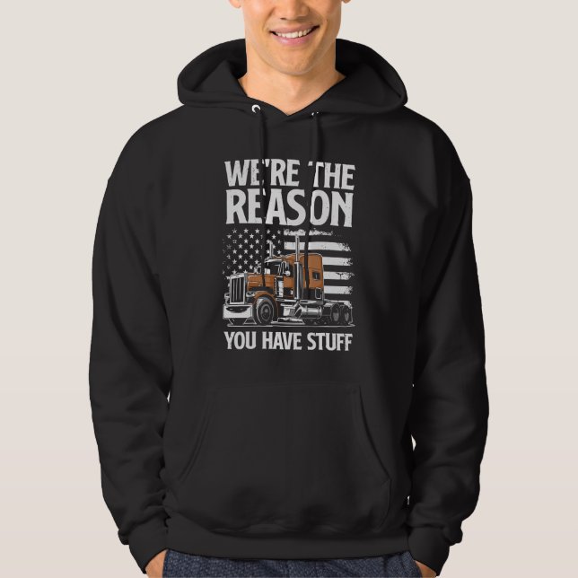 We're The Reason You Have Stuff  Semi Truck Driver Hoodie (Front)