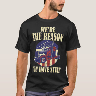 We're The Reason You Have Stuff Semi Truck Driver  T-Shirt