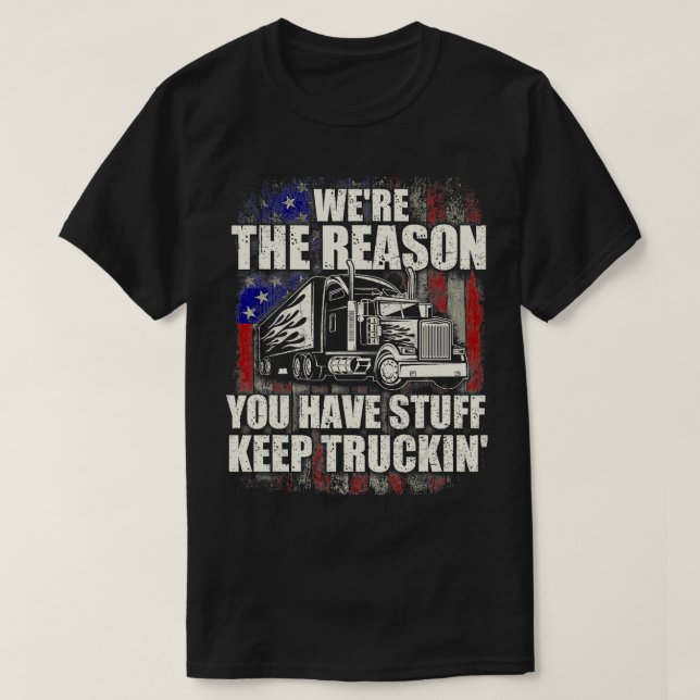 Were The Reason You Have Stuff Semi Truck Driver T T-Shirt (Design Front)