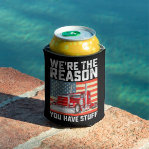 We're The Reason You Have Stuff Truck Driver Can Cooler