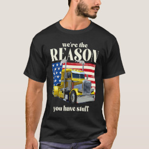 We're The Reason You Have Stuff  Trucker Truck Dri T-Shirt