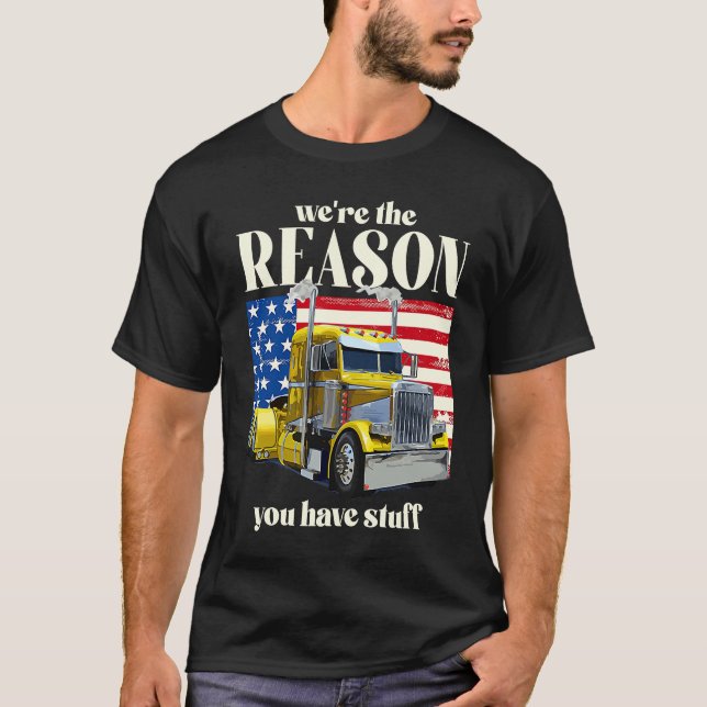We're The Reason You Have Stuff  Trucker Truck Dri T-Shirt (Front)