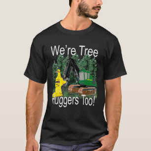 We're Tree Huggers Too Feller Buncher Trax Logging T-Shirt