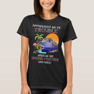 Were Trouble When We Are Cruising Toger Flamingo T-Shirt