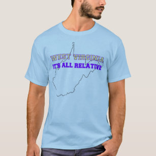 WEST VIRGINIA, IT'S ALL RELATIVE T-Shirt