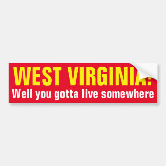 WEST VIRGINIA! - Well you gotta live somewhere Bumper Sticker