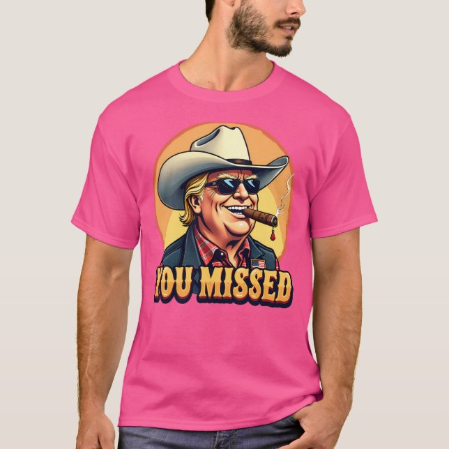 Western Cowboy Trump You Missed Trump Fan T-Shirt (Front)