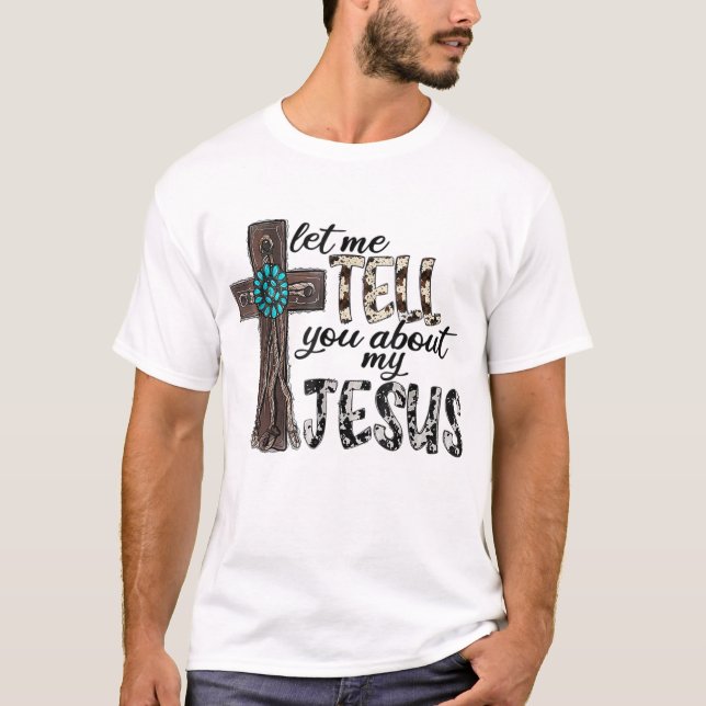 Western Leopard Let Me Tell You About My Jesus Chr T-Shirt (Front)