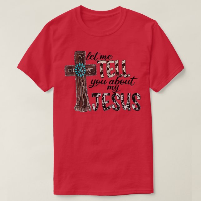 Western Leopard Let Me Tell You About My Jesus Chr T-Shirt (Design Front)