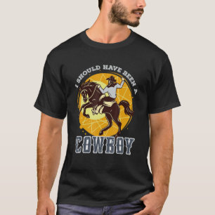Western Rodeo Riding Lover I Should Have Been A Co T-Shirt