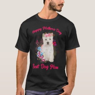 Westie Dog Flower Happy Mother's Day To The Best D T-Shirt