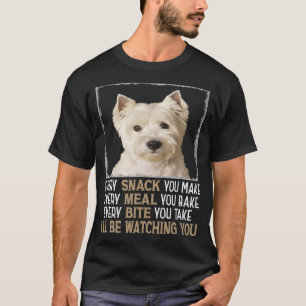 Westie Dog Meme Every Snack You Make Ill Be Watchi T-Shirt