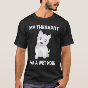 Westie Dog Mum Saying My Therapist has a wet Nos T-Shirt