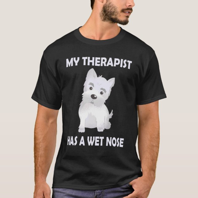 Westie Dog Mum   Saying My Therapist has a wet Nos T-Shirt (Front)