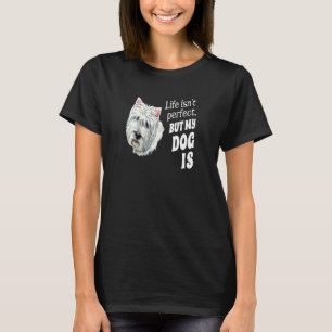 Westie Dog Pet Owner  Life Isn't Perfect But My Do T-Shirt