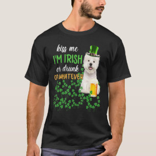 Westie Kiss Me I'm Irish Or Drunk Or Whatever T-Shirt