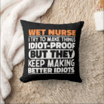 Wet Nurse I Try To Make Things Funny Sayings Cool Cushion<br><div class="desc">Funny Wet Nurse Sayings "Wet Nurse I Try To Make Things Idiot Proof But They Keep Making Better Idiots". Grab this Funny Wet Nurse design as a funny gifts for an awesome mum,  dad or friend.</div>