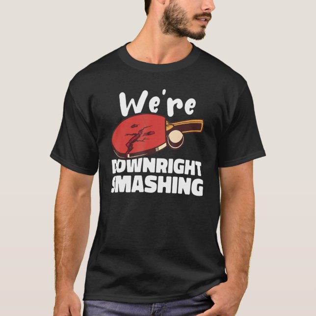 Weu2019re Downright Smashing Table Tennis  Ping Po T-Shirt (Front)